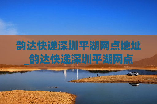 韵达快递深圳平湖网点地址_韵达快递深圳平湖网点