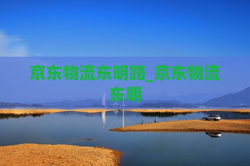 京东物流东明路_京东物流东明