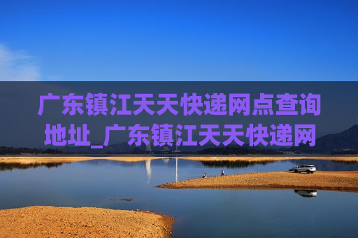 广东镇江天天快递网点查询地址_广东镇江天天快递网点查询