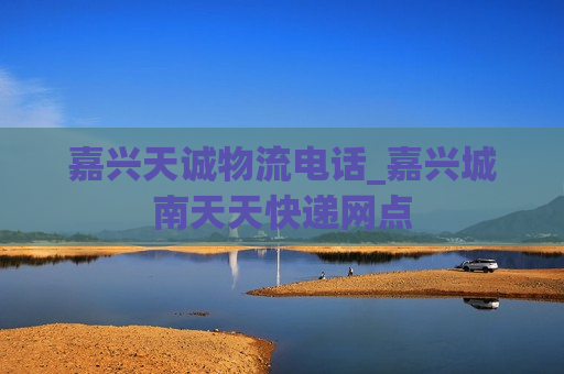 嘉兴天诚物流电话_嘉兴城南天天快递网点