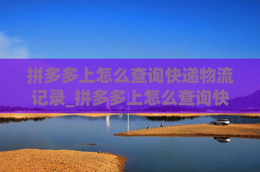 拼多多上怎么查询快递物流记录_拼多多上怎么查询快递物流