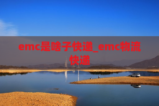 emc是啥子快递_emc物流快递