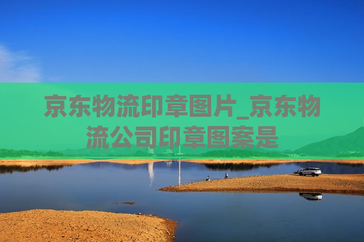 京东物流印章图片_京东物流公司印章图案是