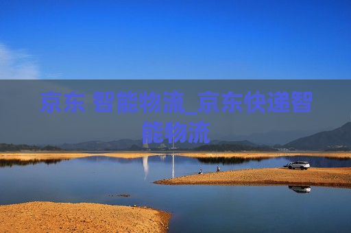 京东 智能物流_京东快递智能物流