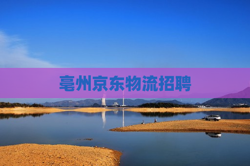 亳州京东物流招聘