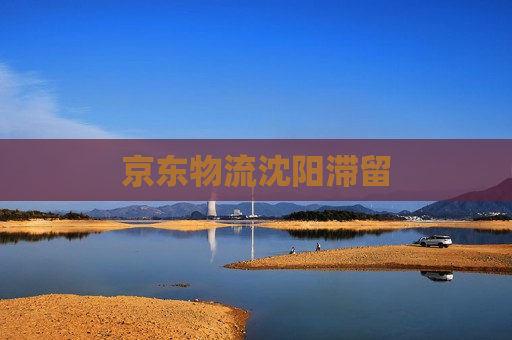 京东物流沈阳滞留