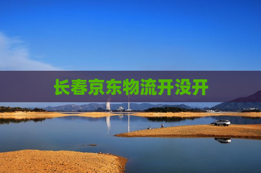 长春京东物流开没开