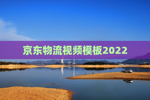 京东物流视频模板2022