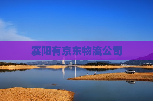 襄阳有京东物流公司