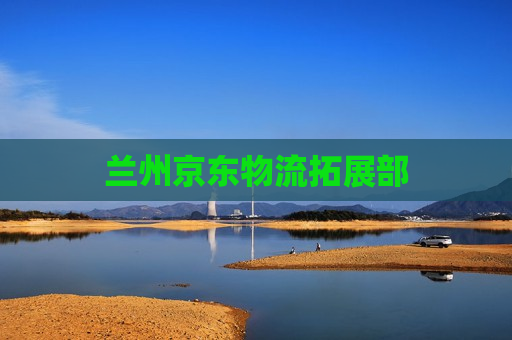 兰州京东物流拓展部