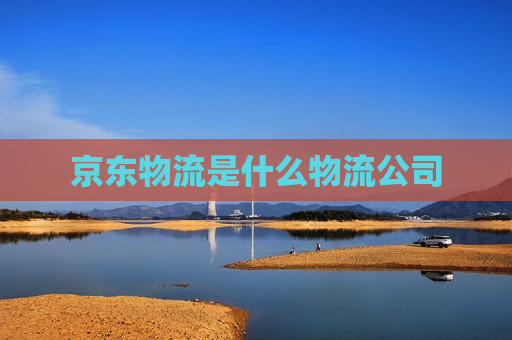 京东物流是什么物流公司