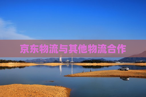 京东物流与其他物流合作